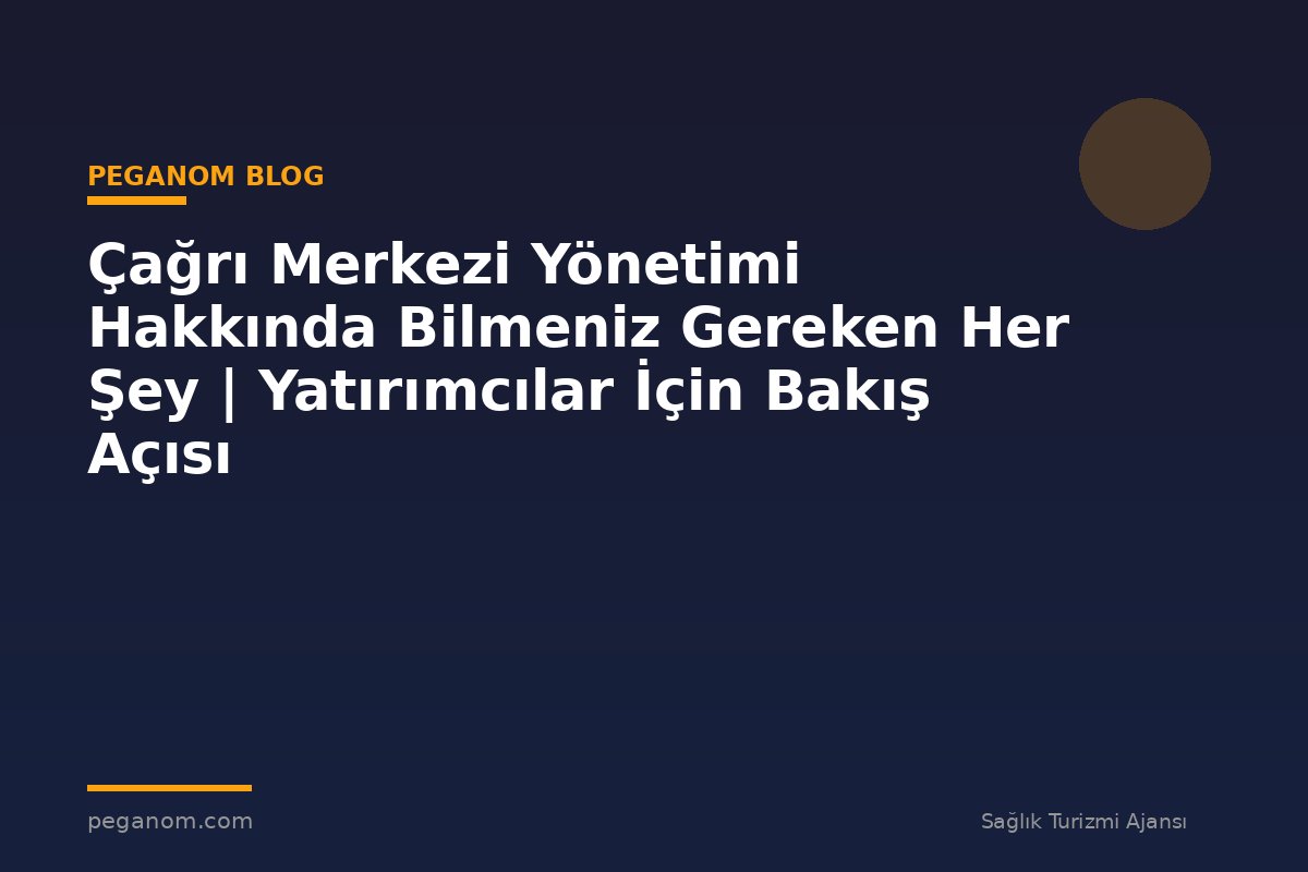 Çağrı Merkezi Yönetimi Hakkında Bilmeniz Gereken Her Şey | Yatırımcılar İçin Bakış Açısı