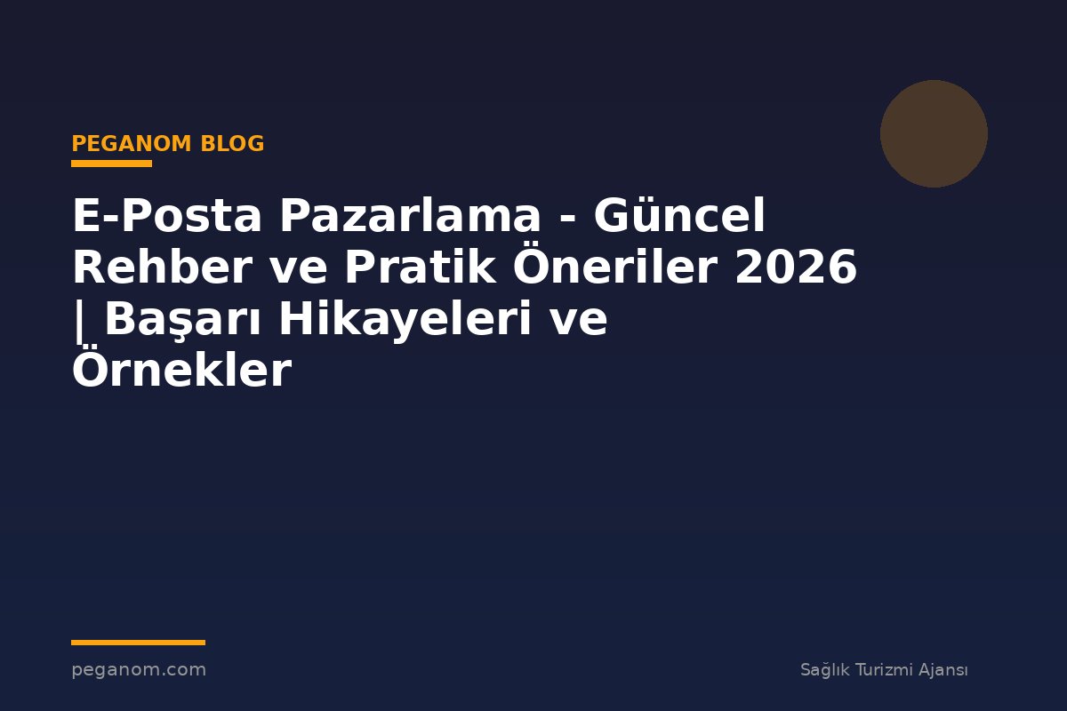 E-Posta Pazarlama - Güncel Rehber ve Pratik Öneriler 2026 | Başarı Hikayeleri ve Örnekler