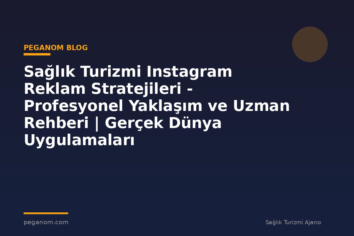 Sağlık Turizmi Instagram Reklam Stratejileri - Profesyonel Yaklaşım ve Uzman Rehberi | Gerçek Dünya Uygulamaları