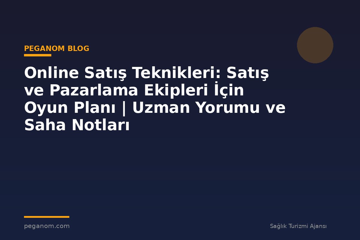 Online Satış Teknikleri: Satış ve Pazarlama Ekipleri İçin Oyun Planı | Uzman Yorumu ve Saha Notları