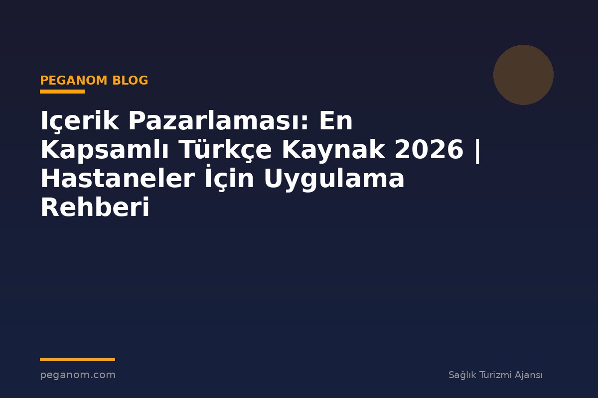 Içerik Pazarlaması: En Kapsamlı Türkçe Kaynak 2026 | Hastaneler İçin Uygulama Rehberi