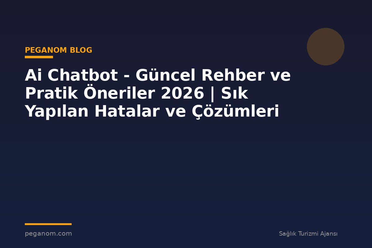 Ai Chatbot - Güncel Rehber ve Pratik Öneriler 2026 | Sık Yapılan Hatalar ve Çözümleri