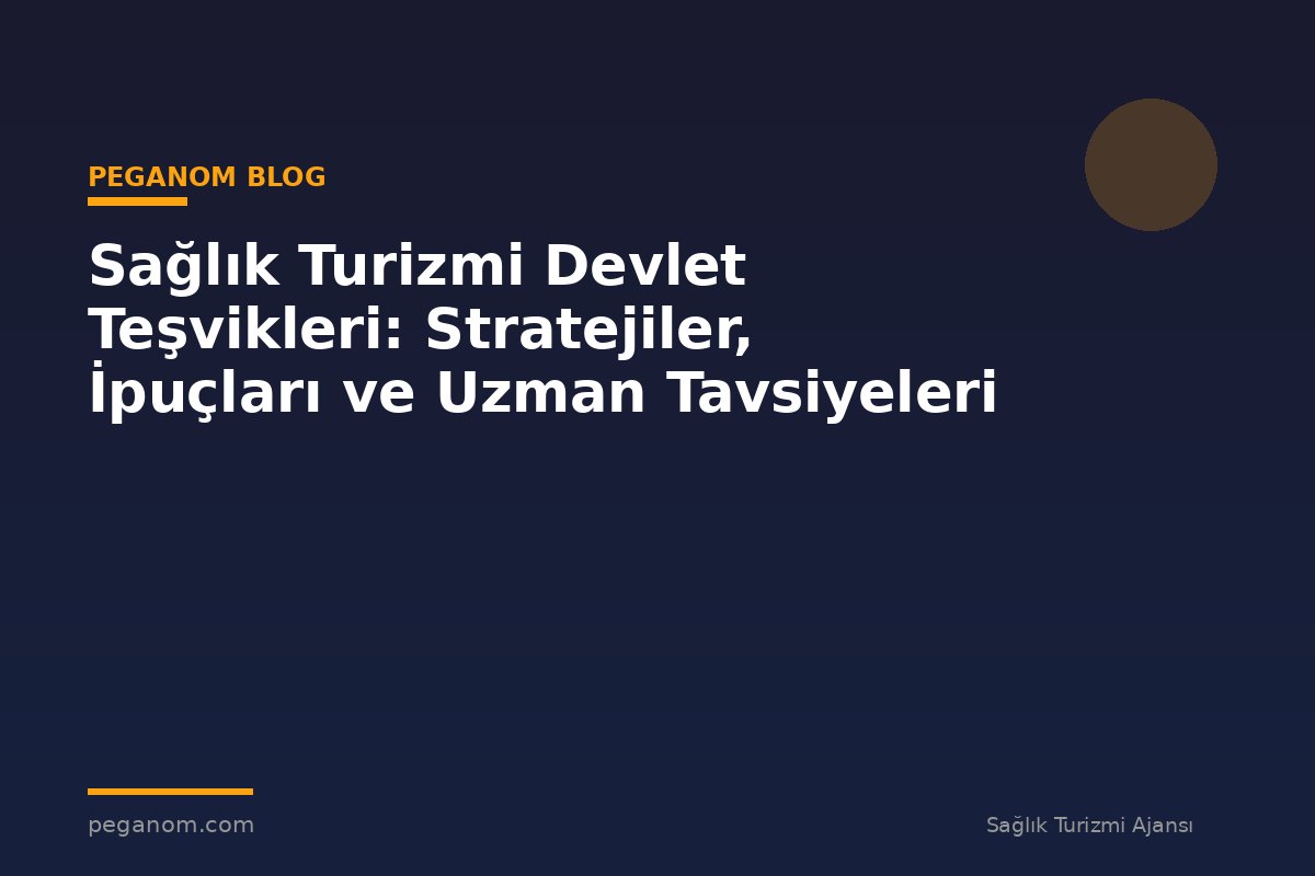 Sağlık Turizmi Devlet Teşvikleri: Stratejiler, İpuçları ve Uzman Tavsiyeleri