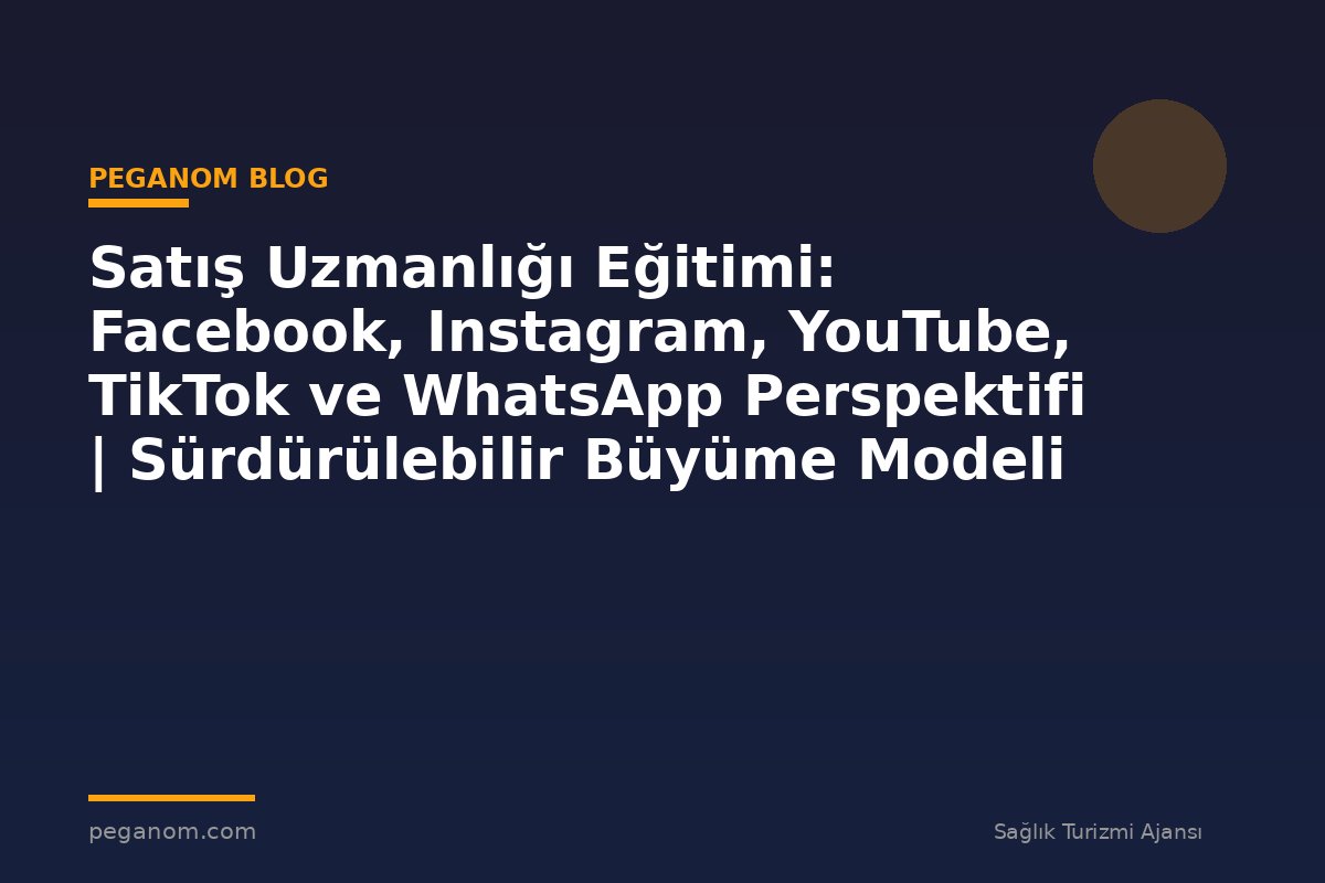 Satış Uzmanlığı Eğitimi: Facebook, Instagram, YouTube, TikTok ve WhatsApp Perspektifi | Sürdürülebilir Büyüme Modeli