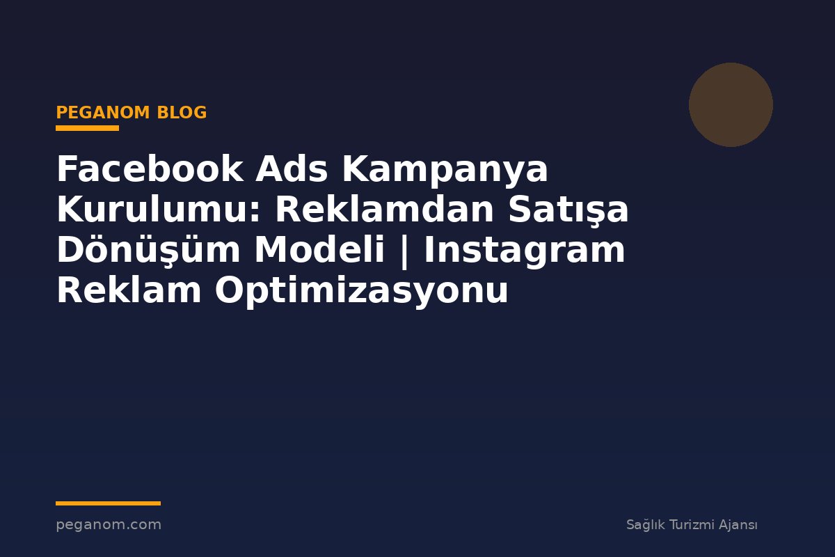 Facebook Ads Kampanya Kurulumu: Reklamdan Satışa Dönüşüm Modeli | Instagram Reklam Optimizasyonu