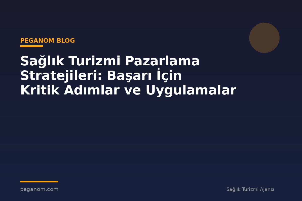 Sağlık Turizmi Pazarlama Stratejileri: Başarı İçin Kritik Adımlar ve Uygulamalar