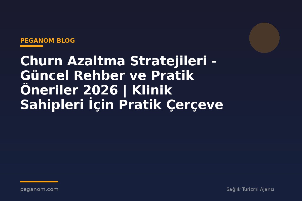 Churn Azaltma Stratejileri - Güncel Rehber ve Pratik Öneriler 2026 | Klinik Sahipleri İçin Pratik Çerçeve