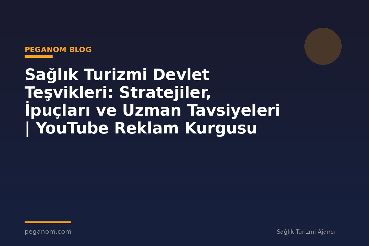 Sağlık Turizmi Devlet Teşvikleri: Stratejiler, İpuçları ve Uzman Tavsiyeleri | YouTube Reklam Kurgusu