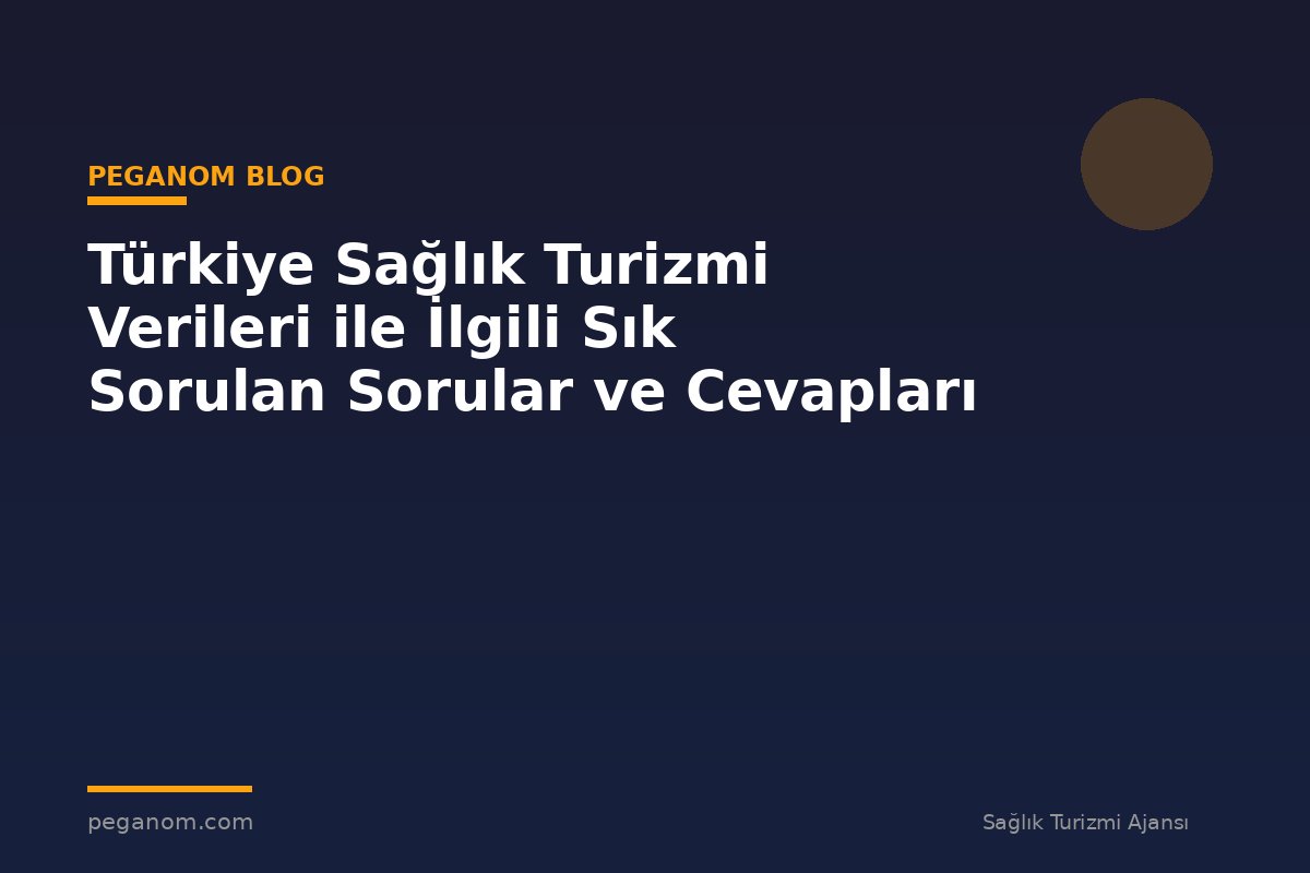 Türkiye Sağlık Turizmi Verileri ile İlgili Sık Sorulan Sorular ve Cevapları