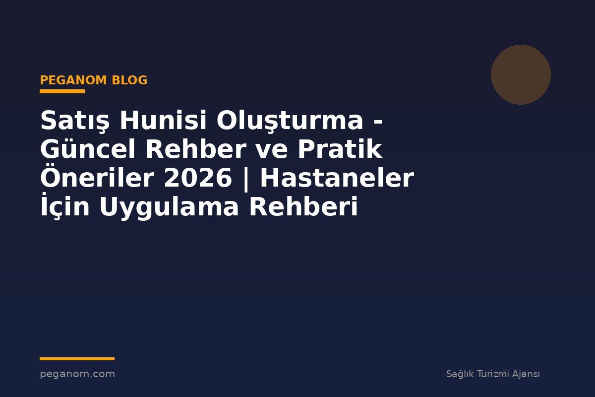Satış Hunisi Oluşturma - Güncel Rehber ve Pratik Öneriler 2026 | Hastaneler İçin Uygulama Rehberi