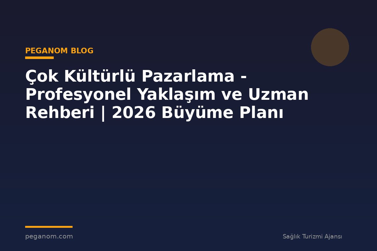 Çok Kültürlü Pazarlama - Profesyonel Yaklaşım ve Uzman Rehberi | 2026 Büyüme Planı