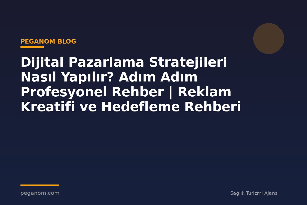 Dijital Pazarlama Stratejileri Nasıl Yapılır? Adım Adım Profesyonel Rehber | Reklam Kreatifi ve Hedefleme Rehberi