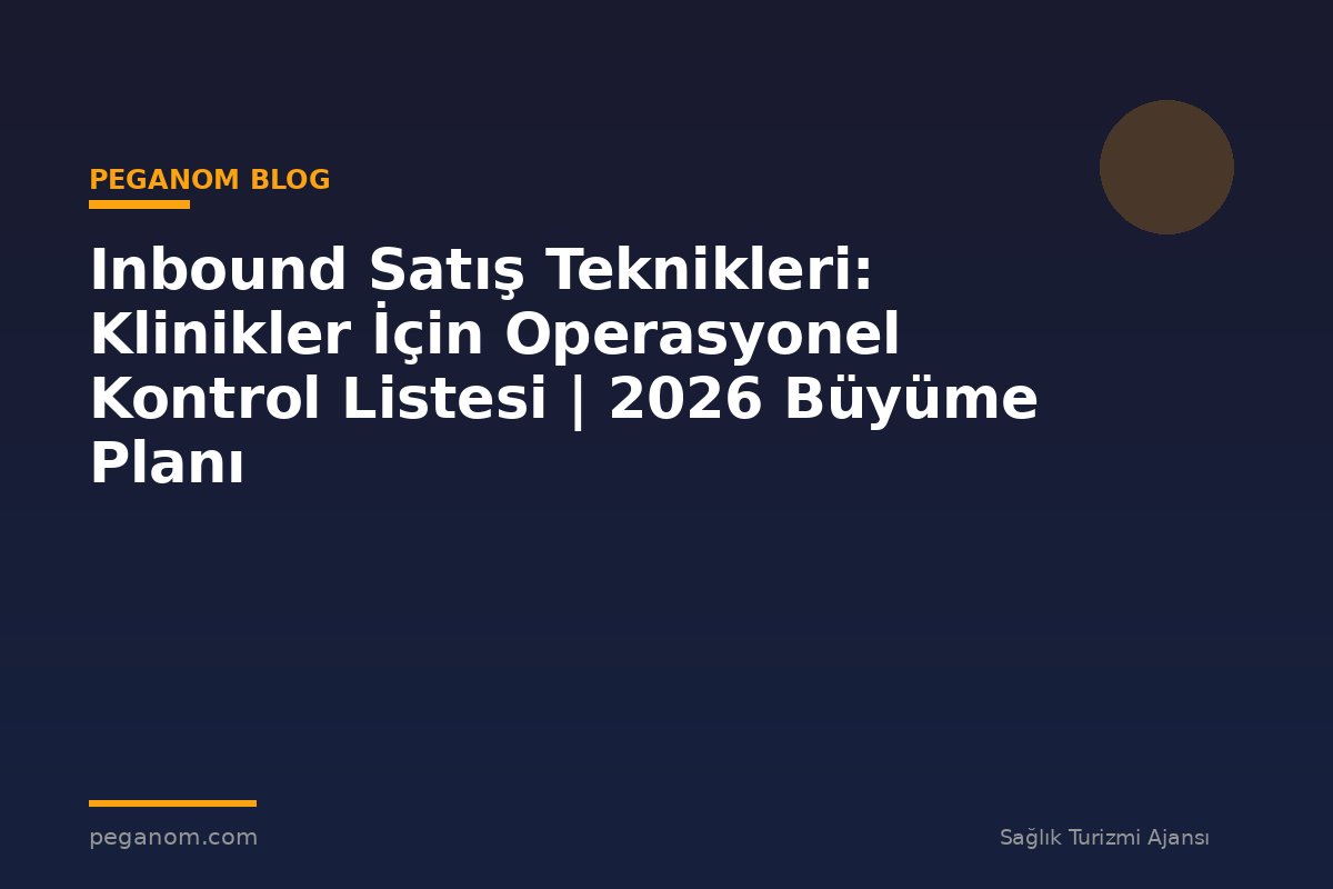 Inbound Satış Teknikleri: Klinikler İçin Operasyonel Kontrol Listesi | 2026 Büyüme Planı