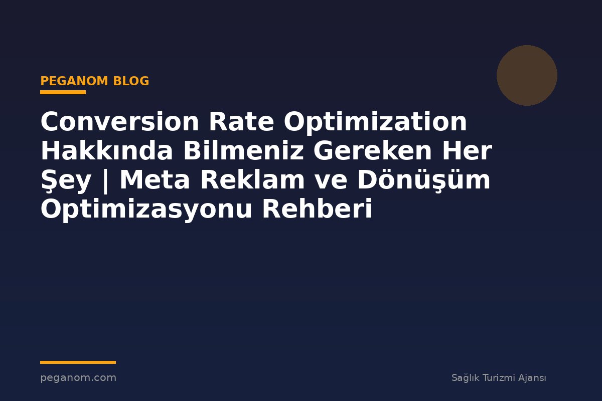 Conversion Rate Optimization Hakkında Bilmeniz Gereken Her Şey | Meta Reklam ve Dönüşüm Optimizasyonu Rehberi