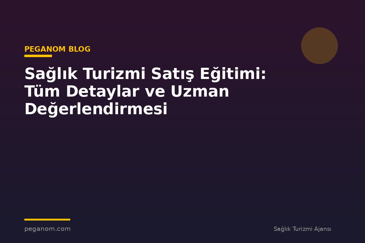 Sağlık Turizmi Satış Eğitimi: Tüm Detaylar ve Uzman Değerlendirmesi