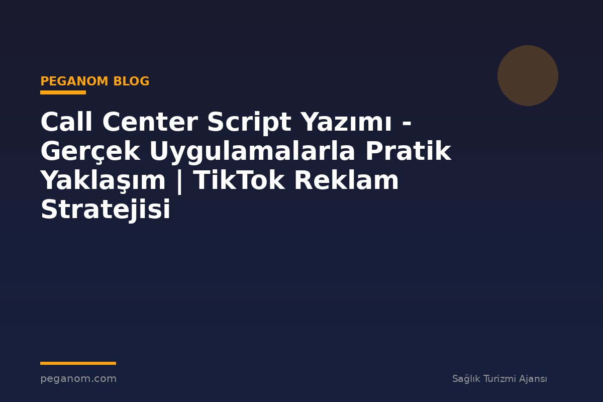 Call Center Script Yazımı - Gerçek Uygulamalarla Pratik Yaklaşım | TikTok Reklam Stratejisi