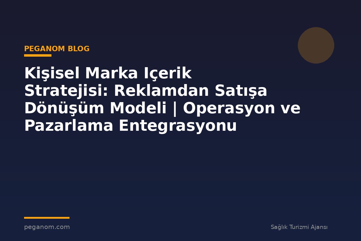 Kişisel Marka Içerik Stratejisi: Reklamdan Satışa Dönüşüm Modeli | Operasyon ve Pazarlama Entegrasyonu