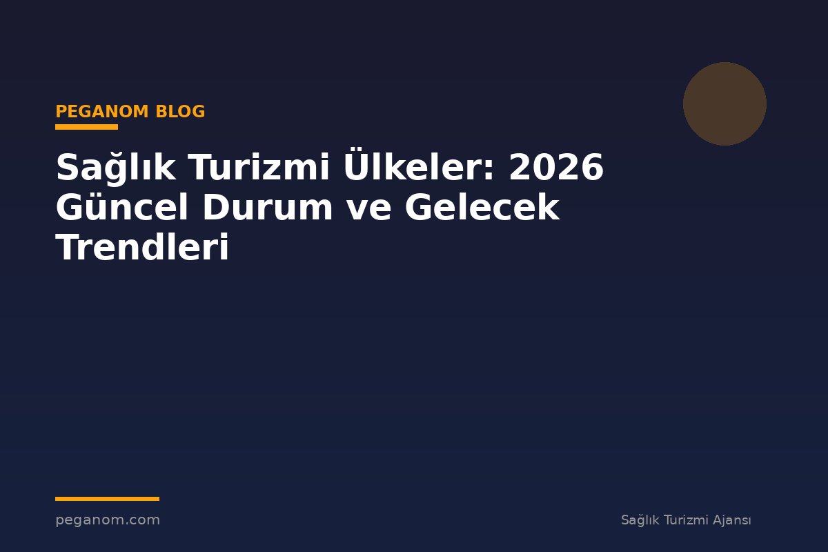 Sağlık Turizmi Ülkeler: 2026 Güncel Durum ve Gelecek Trendleri