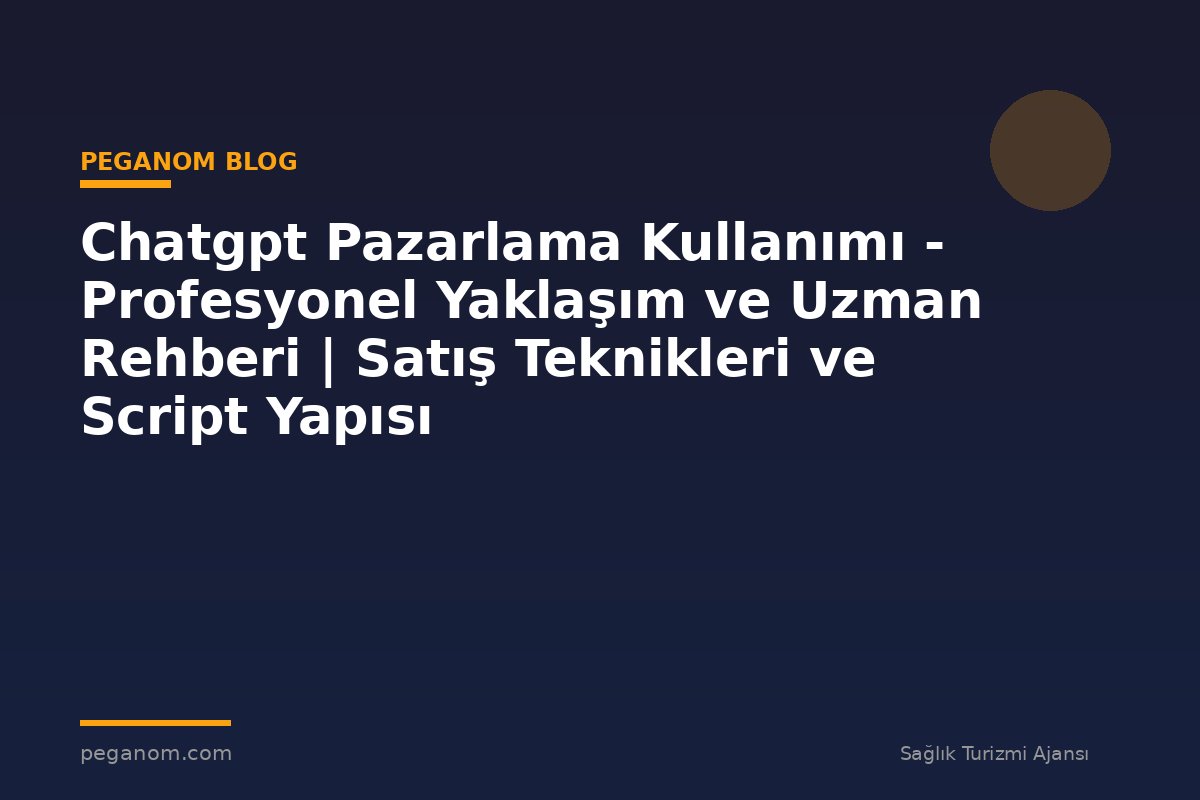 Chatgpt Pazarlama Kullanımı - Profesyonel Yaklaşım ve Uzman Rehberi | Satış Teknikleri ve Script Yapısı