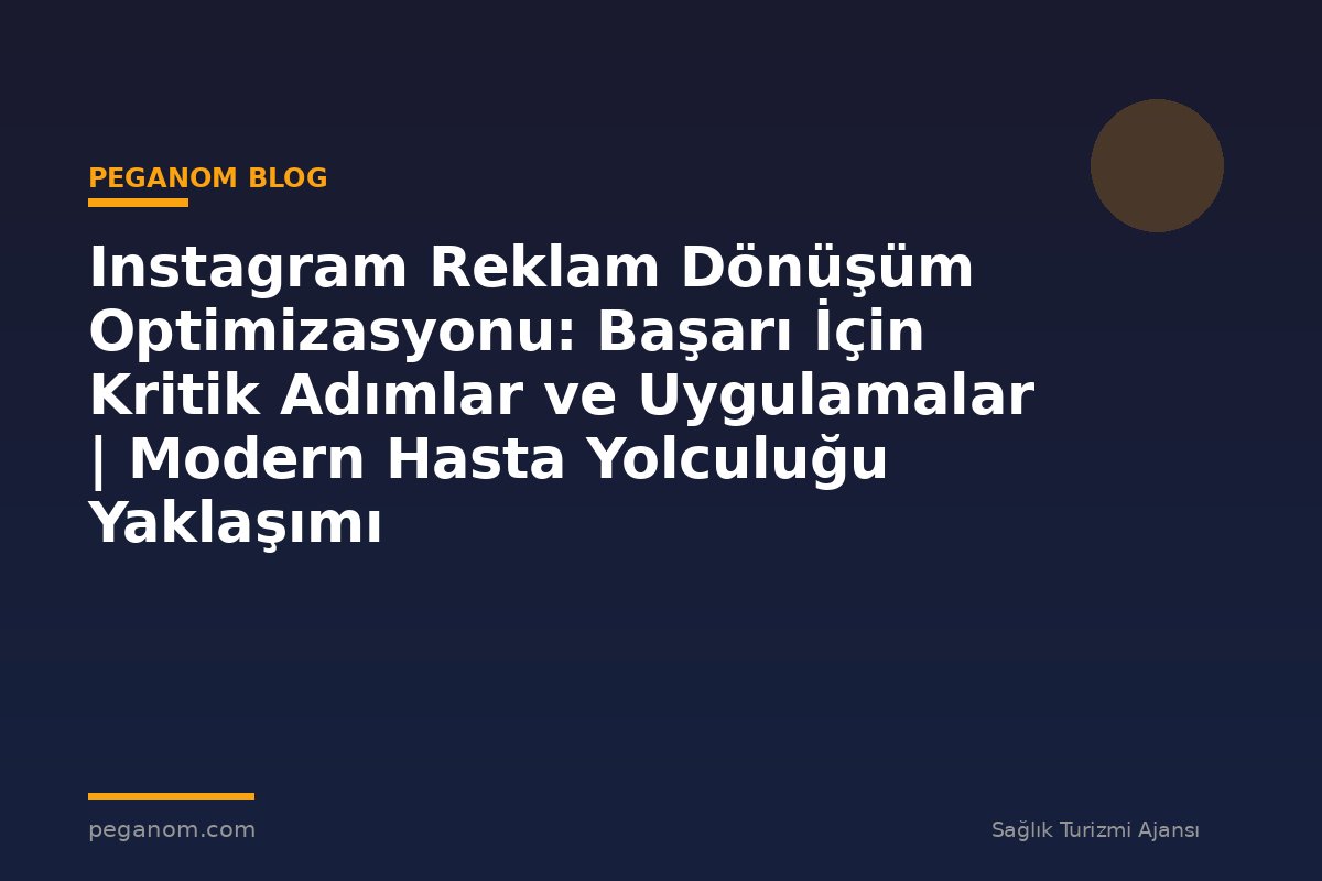 Instagram Reklam Dönüşüm Optimizasyonu: Başarı İçin Kritik Adımlar ve Uygulamalar | Modern Hasta Yolculuğu Yaklaşımı