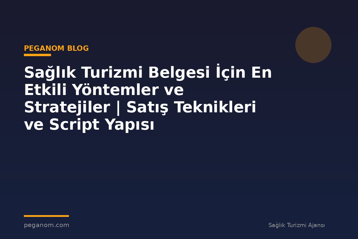 Sağlık Turizmi Belgesi İçin En Etkili Yöntemler ve Stratejiler | Satış Teknikleri ve Script Yapısı