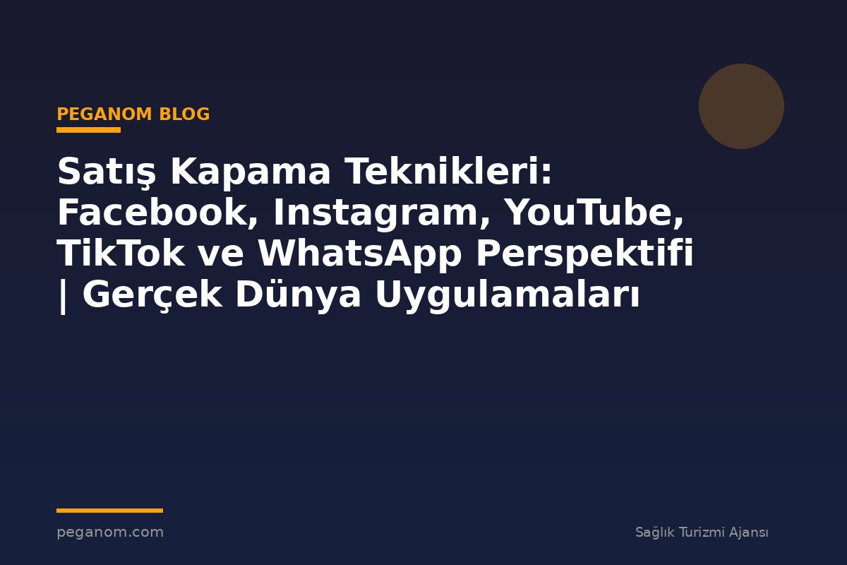 Satış Kapama Teknikleri: Facebook, Instagram, YouTube, TikTok ve WhatsApp Perspektifi | Gerçek Dünya Uygulamaları