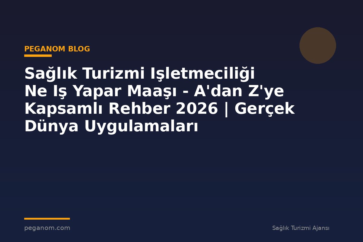 Sağlık Turizmi Işletmeciliği Ne Iş Yapar Maaşı - A'dan Z'ye Kapsamlı Rehber 2026 | Gerçek Dünya Uygulamaları