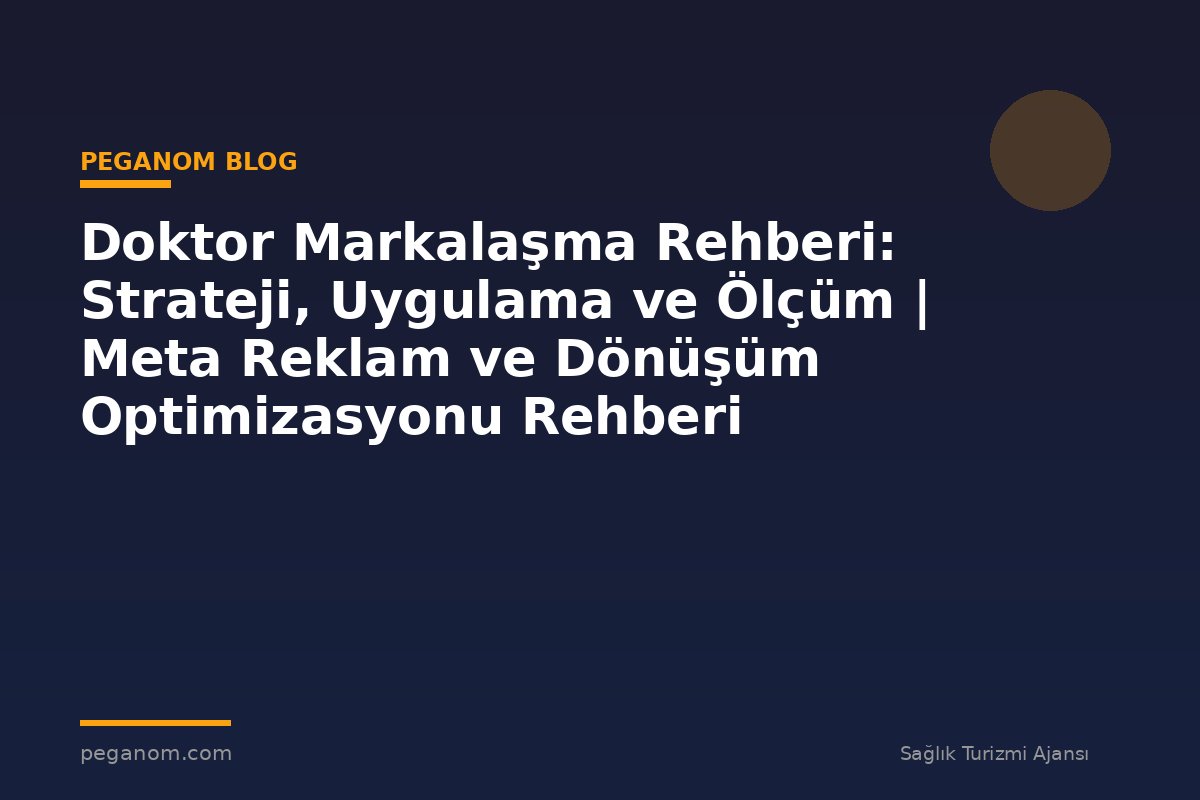 Doktor Markalaşma Rehberi: Strateji, Uygulama ve Ölçüm | Meta Reklam ve Dönüşüm Optimizasyonu Rehberi