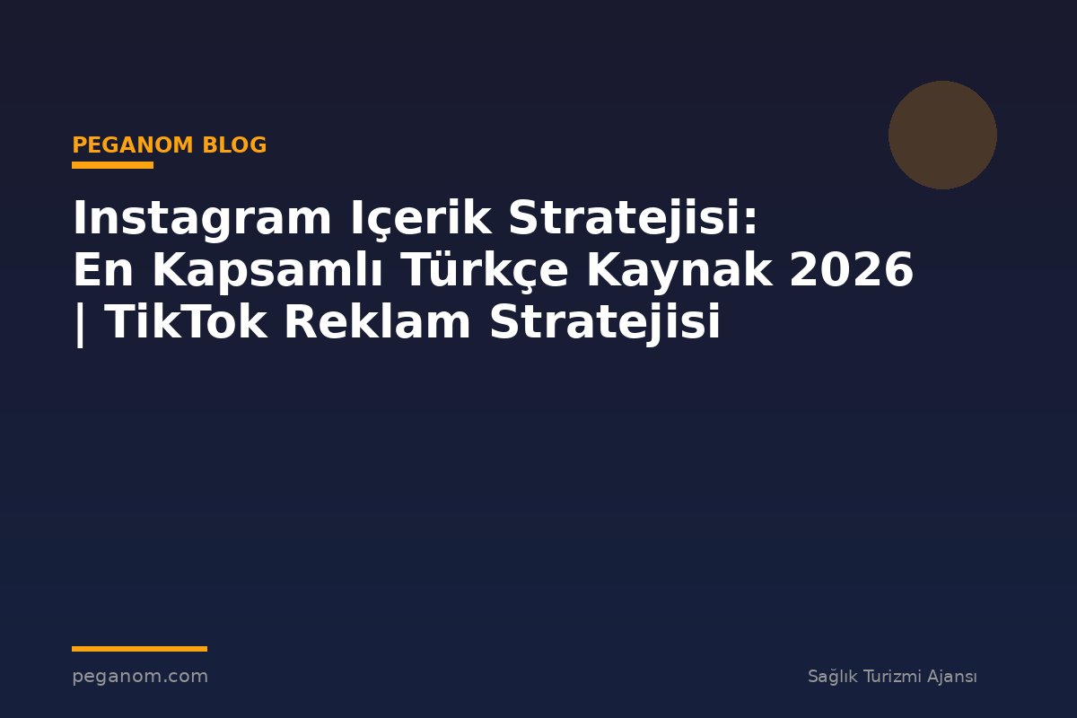 Instagram Içerik Stratejisi: En Kapsamlı Türkçe Kaynak 2026 | TikTok Reklam Stratejisi