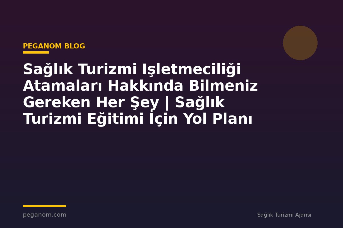 Sağlık Turizmi Işletmeciliği Atamaları Hakkında Bilmeniz Gereken Her Şey | Sağlık Turizmi Eğitimi İçin Yol Planı