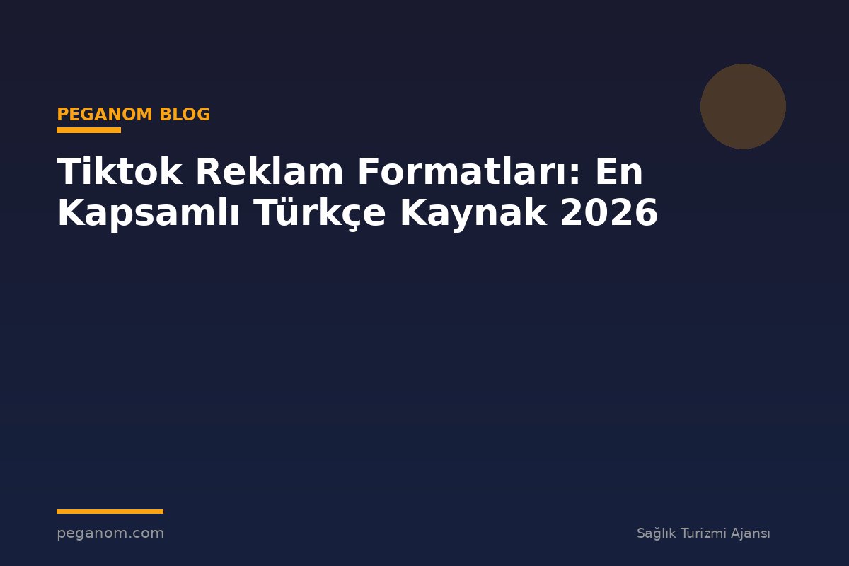 Tiktok Reklam Formatları: En Kapsamlı Türkçe Kaynak 2026