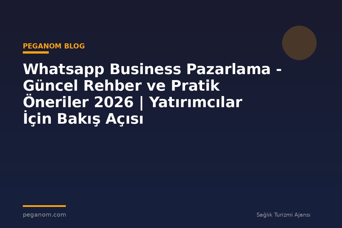 Whatsapp Business Pazarlama - Güncel Rehber ve Pratik Öneriler 2026 | Yatırımcılar İçin Bakış Açısı