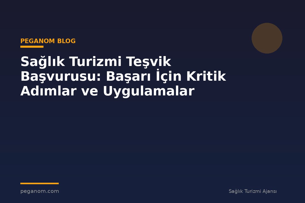 Sağlık Turizmi Teşvik Başvurusu: Başarı İçin Kritik Adımlar ve Uygulamalar