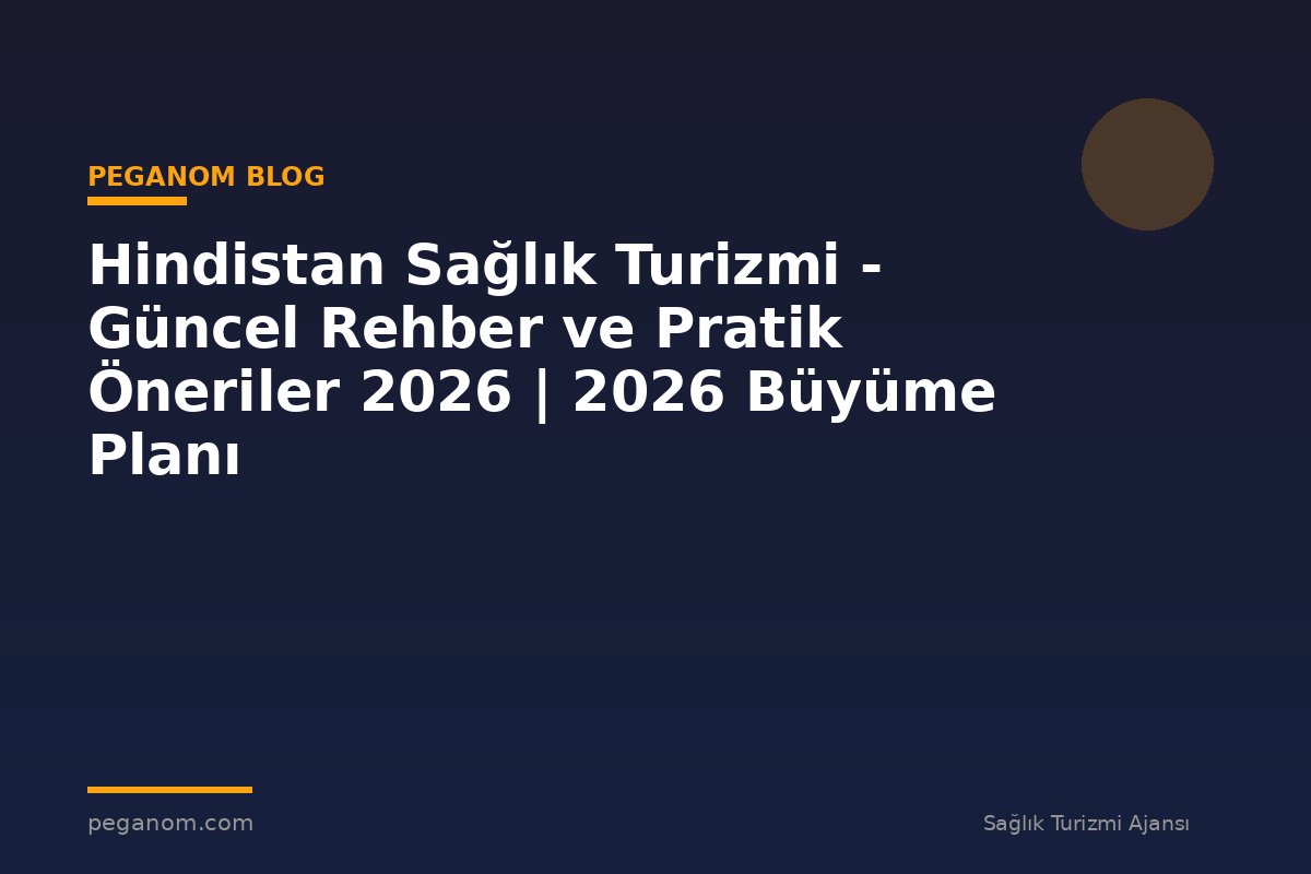 Hindistan Sağlık Turizmi - Güncel Rehber ve Pratik Öneriler 2026 | 2026 Büyüme Planı