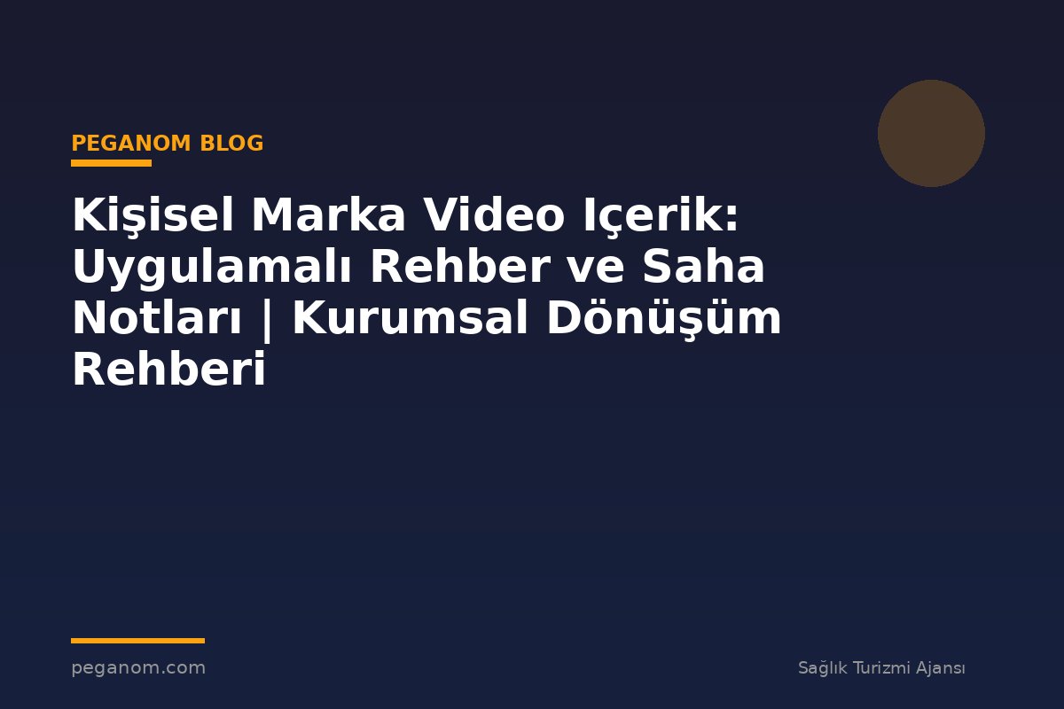 Kişisel Marka Video Içerik: Uygulamalı Rehber ve Saha Notları | Kurumsal Dönüşüm Rehberi