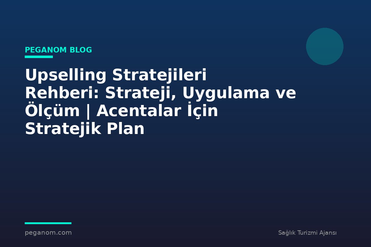 Upselling Stratejileri Rehberi: Strateji, Uygulama ve Ölçüm | Acentalar İçin Stratejik Plan
