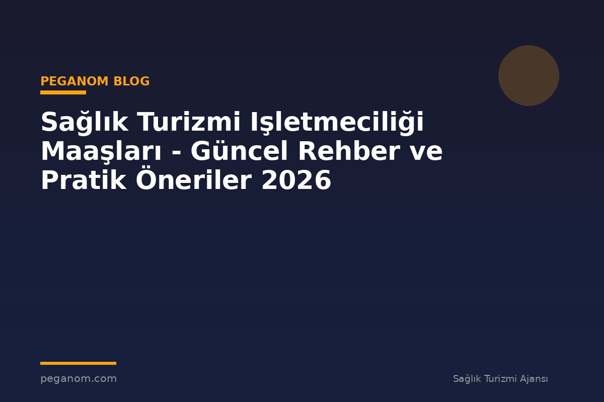 Sağlık Turizmi Işletmeciliği Maaşları - Güncel Rehber ve Pratik Öneriler 2026