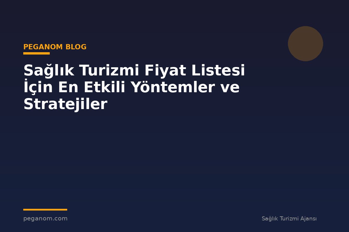 Sağlık Turizmi Fiyat Listesi İçin En Etkili Yöntemler ve Stratejiler