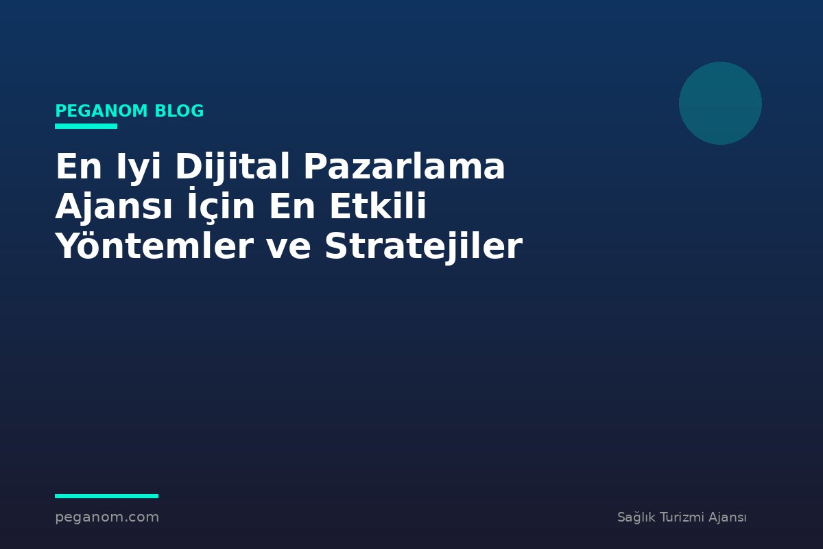 En Iyi Dijital Pazarlama Ajansı İçin En Etkili Yöntemler ve Stratejiler