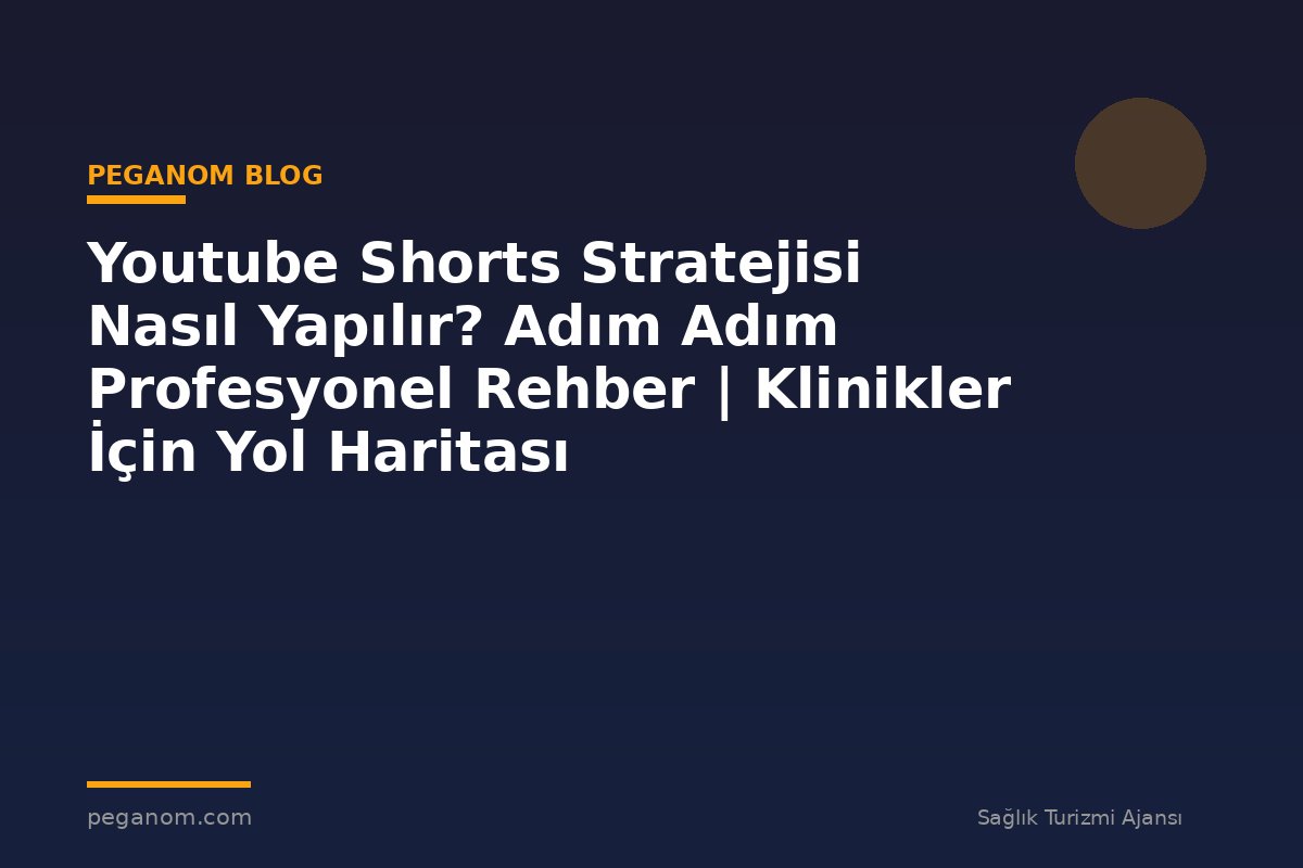 Youtube Shorts Stratejisi Nasıl Yapılır? Adım Adım Profesyonel Rehber | Klinikler İçin Yol Haritası