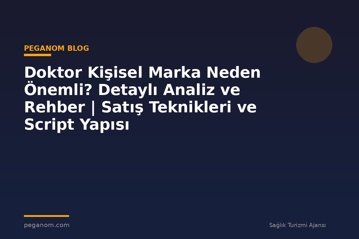 Doktor Kişisel Marka Neden Önemli? Detaylı Analiz ve Rehber | Satış Teknikleri ve Script Yapısı