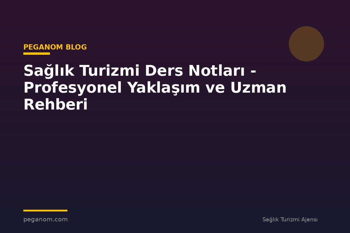 Sağlık Turizmi Ders Notları - Profesyonel Yaklaşım ve Uzman Rehberi