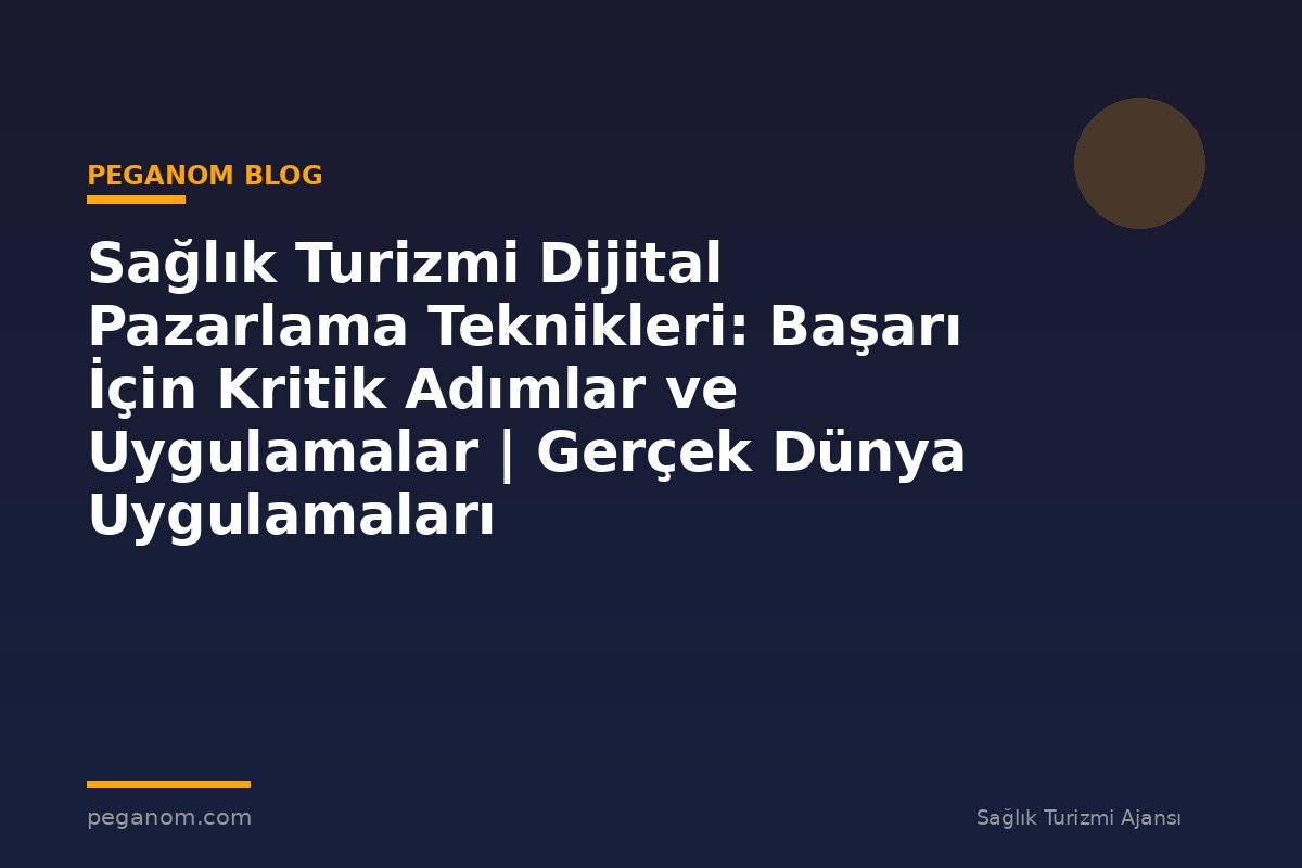 Sağlık Turizmi Dijital Pazarlama Teknikleri: Başarı İçin Kritik Adımlar ve Uygulamalar | Gerçek Dünya Uygulamaları