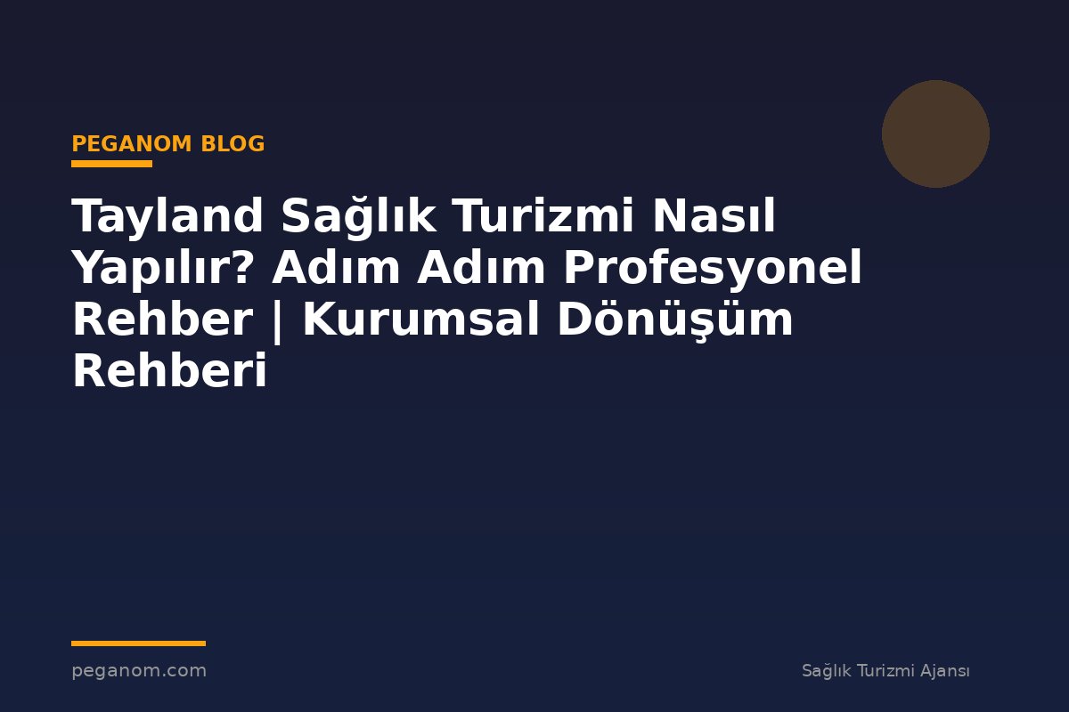 Tayland Sağlık Turizmi Nasıl Yapılır? Adım Adım Profesyonel Rehber | Kurumsal Dönüşüm Rehberi