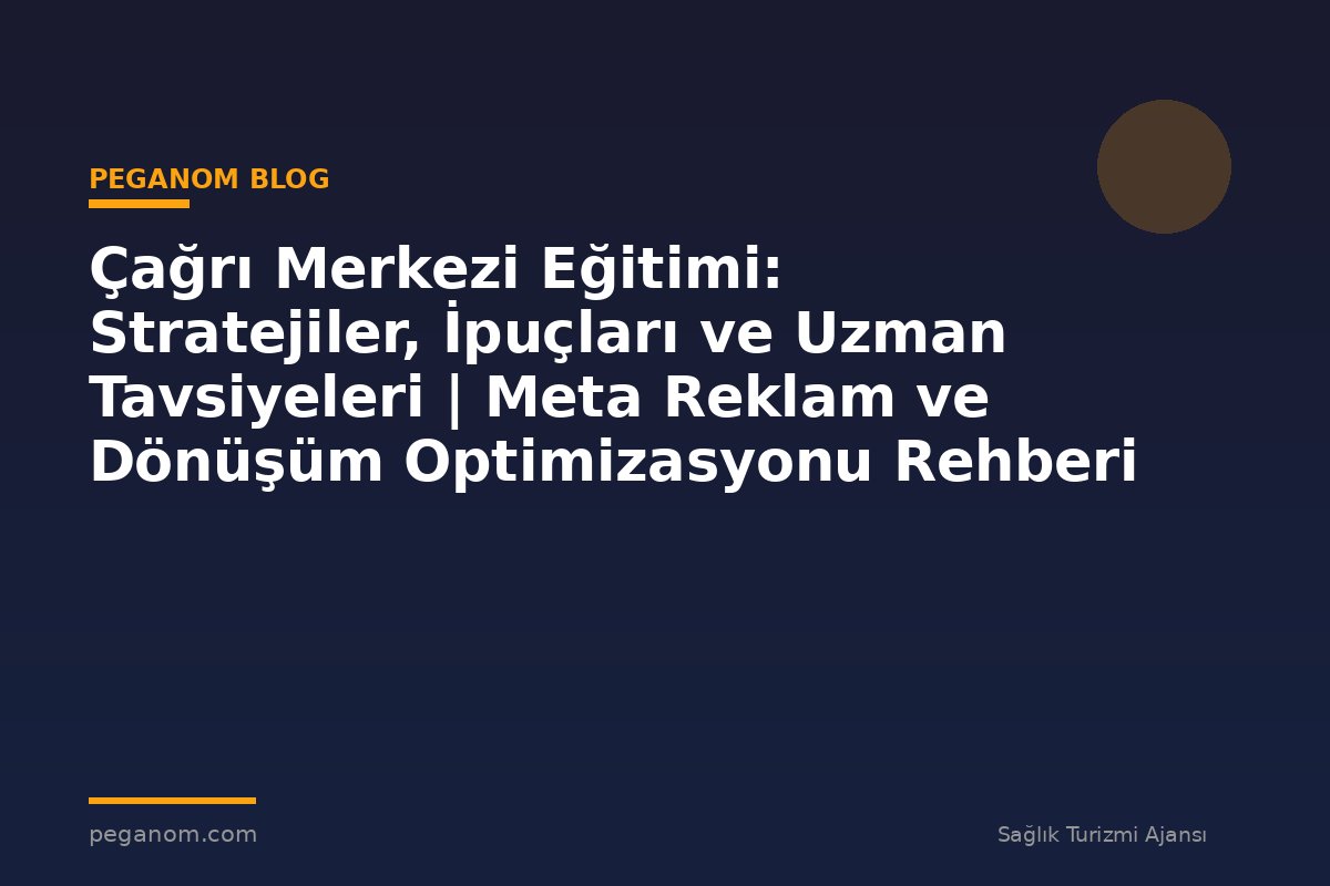 Çağrı Merkezi Eğitimi: Stratejiler, İpuçları ve Uzman Tavsiyeleri | Meta Reklam ve Dönüşüm Optimizasyonu Rehberi