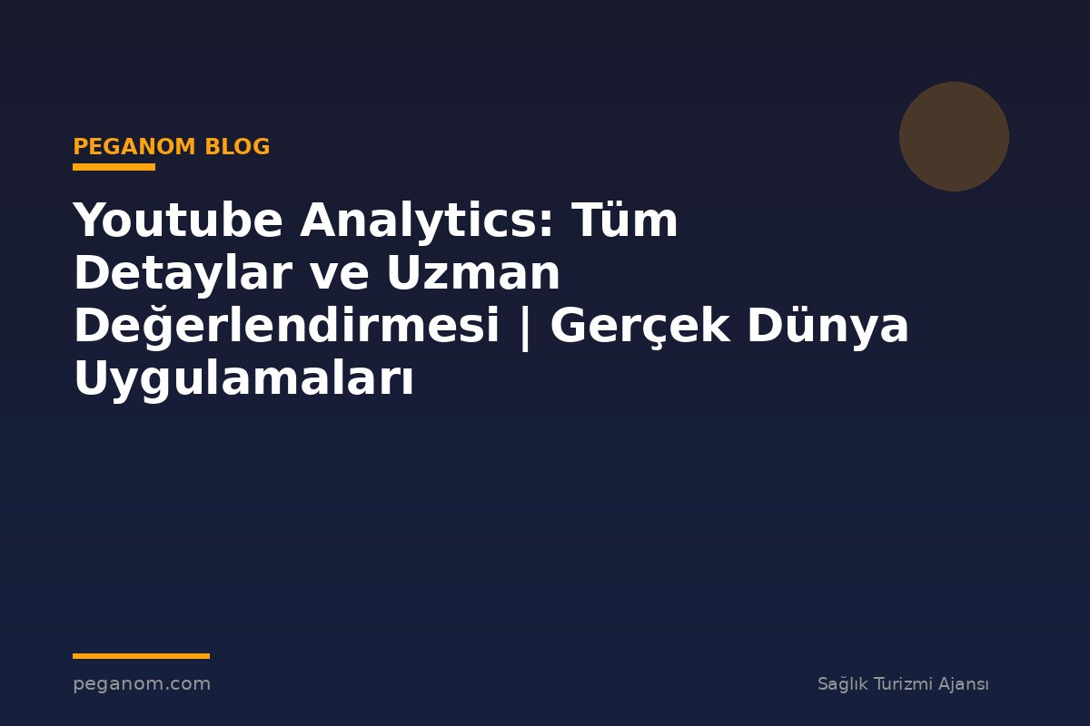 Youtube Analytics: Tüm Detaylar ve Uzman Değerlendirmesi | Gerçek Dünya Uygulamaları
