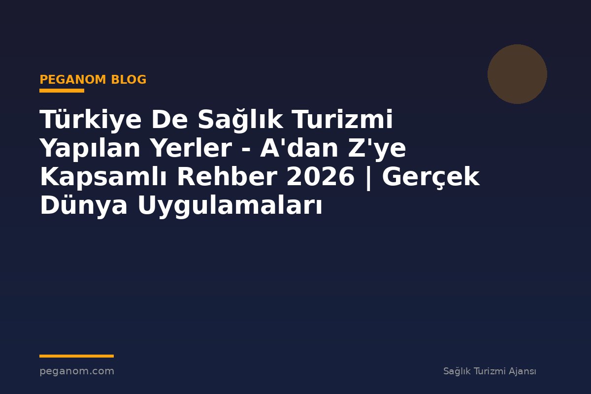 Türkiye De Sağlık Turizmi Yapılan Yerler - A'dan Z'ye Kapsamlı Rehber 2026 | Gerçek Dünya Uygulamaları