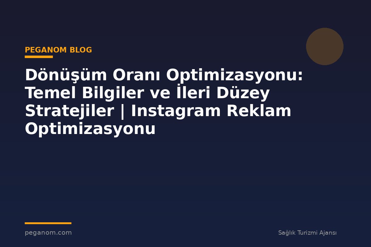 Dönüşüm Oranı Optimizasyonu: Temel Bilgiler ve İleri Düzey Stratejiler | Instagram Reklam Optimizasyonu