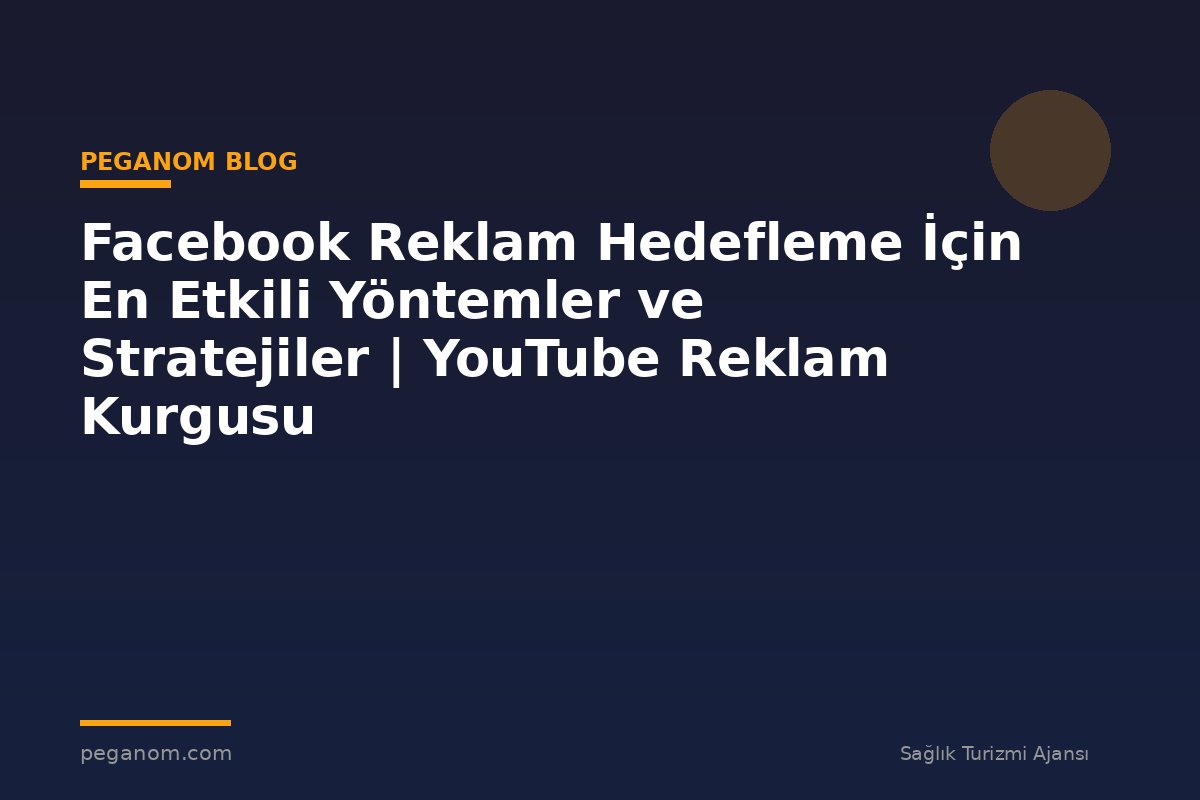 Facebook Reklam Hedefleme İçin En Etkili Yöntemler ve Stratejiler | YouTube Reklam Kurgusu