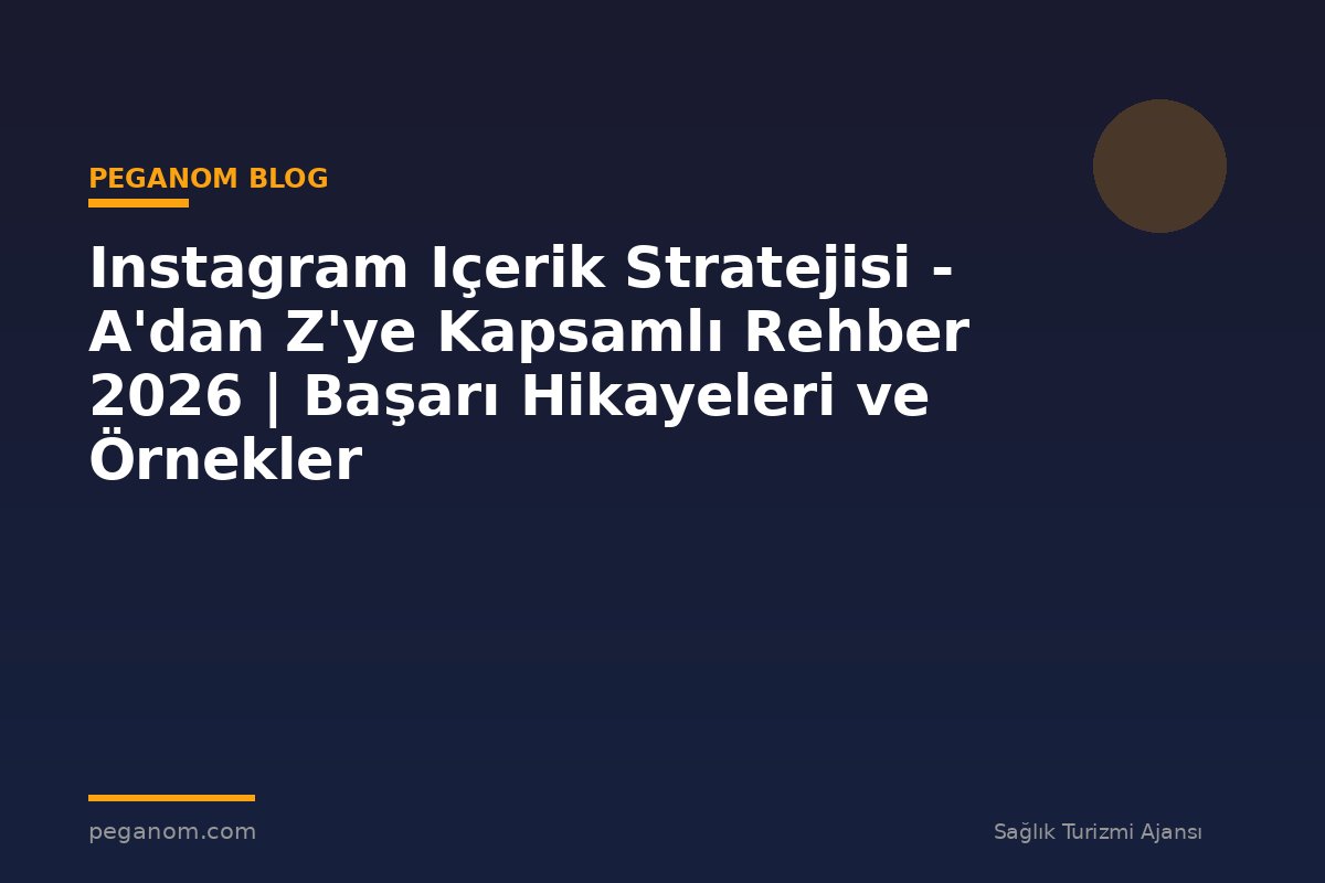 Instagram Içerik Stratejisi - A'dan Z'ye Kapsamlı Rehber 2026 | Başarı Hikayeleri ve Örnekler